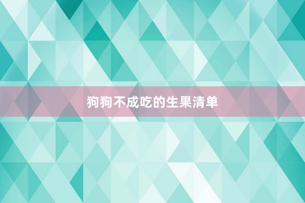 狗狗不成吃的生果清单